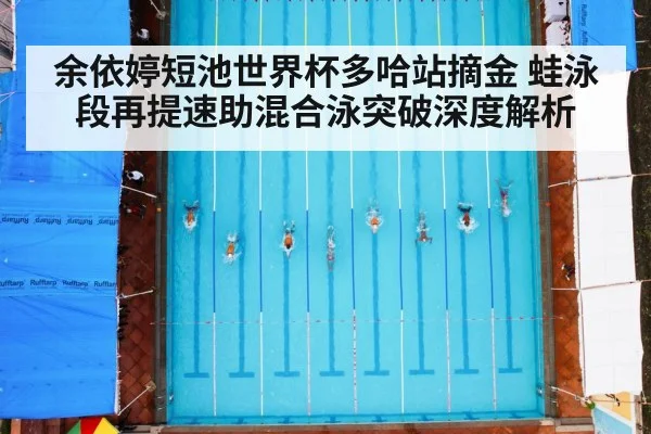 余依婷短池世界杯多哈站摘金 蛙泳段再提速助混合泳突破深度解析